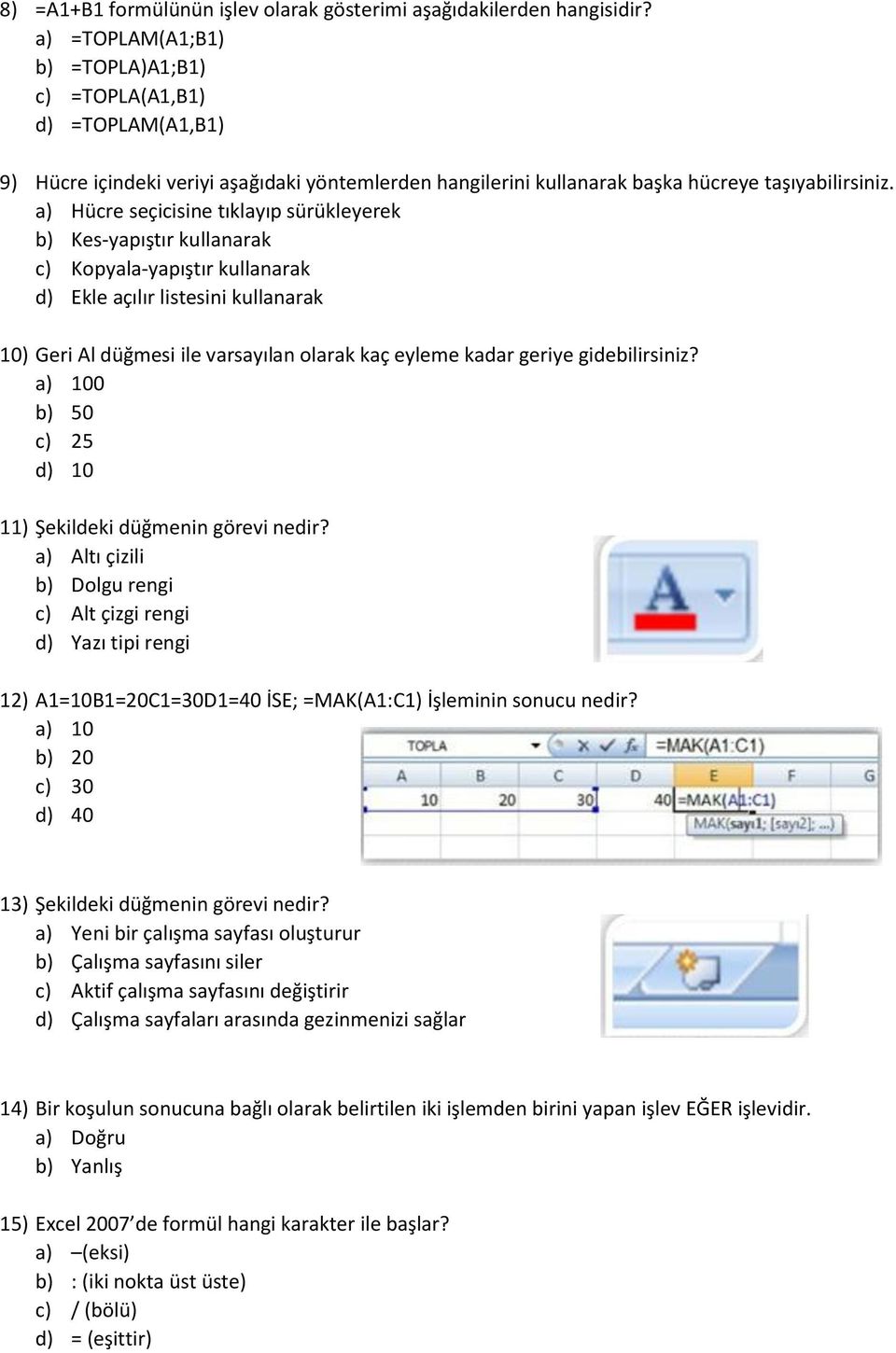 a) Hücre seçicisine tıklayıp sürükleyerek b) Kes-yapıştır kullanarak c) Kopyala-yapıştır kullanarak d) Ekle açılır listesini kullanarak 10) Geri Al düğmesi ile varsayılan olarak kaç eyleme kadar