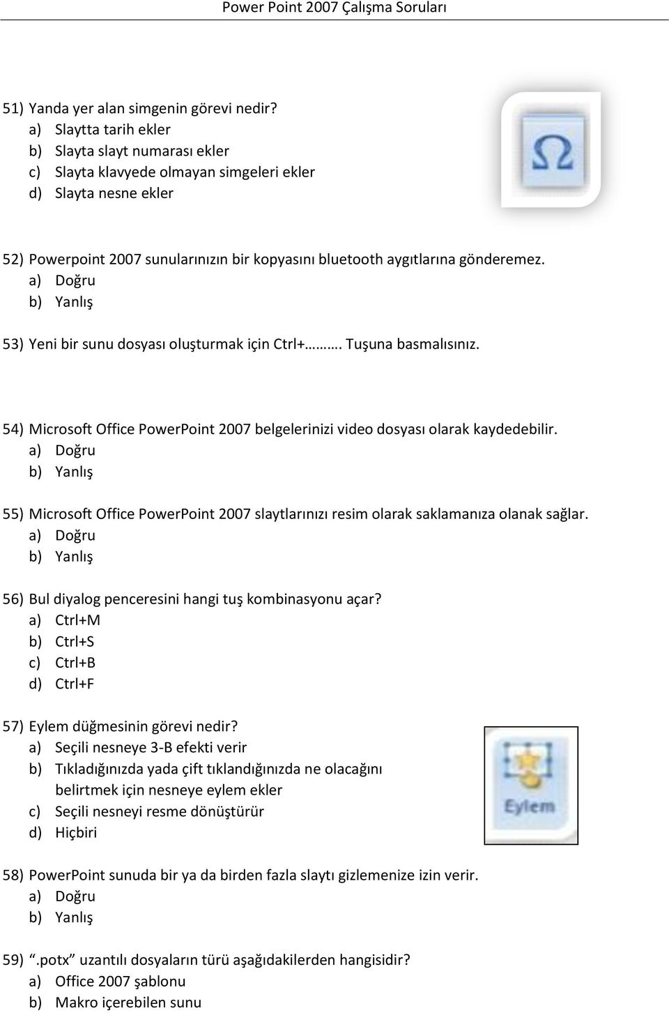 53) Yeni bir sunu dosyası oluşturmak için Ctrl+. Tuşuna basmalısınız. 54) Microsoft Office PowerPoint 2007 belgelerinizi video dosyası olarak kaydedebilir.