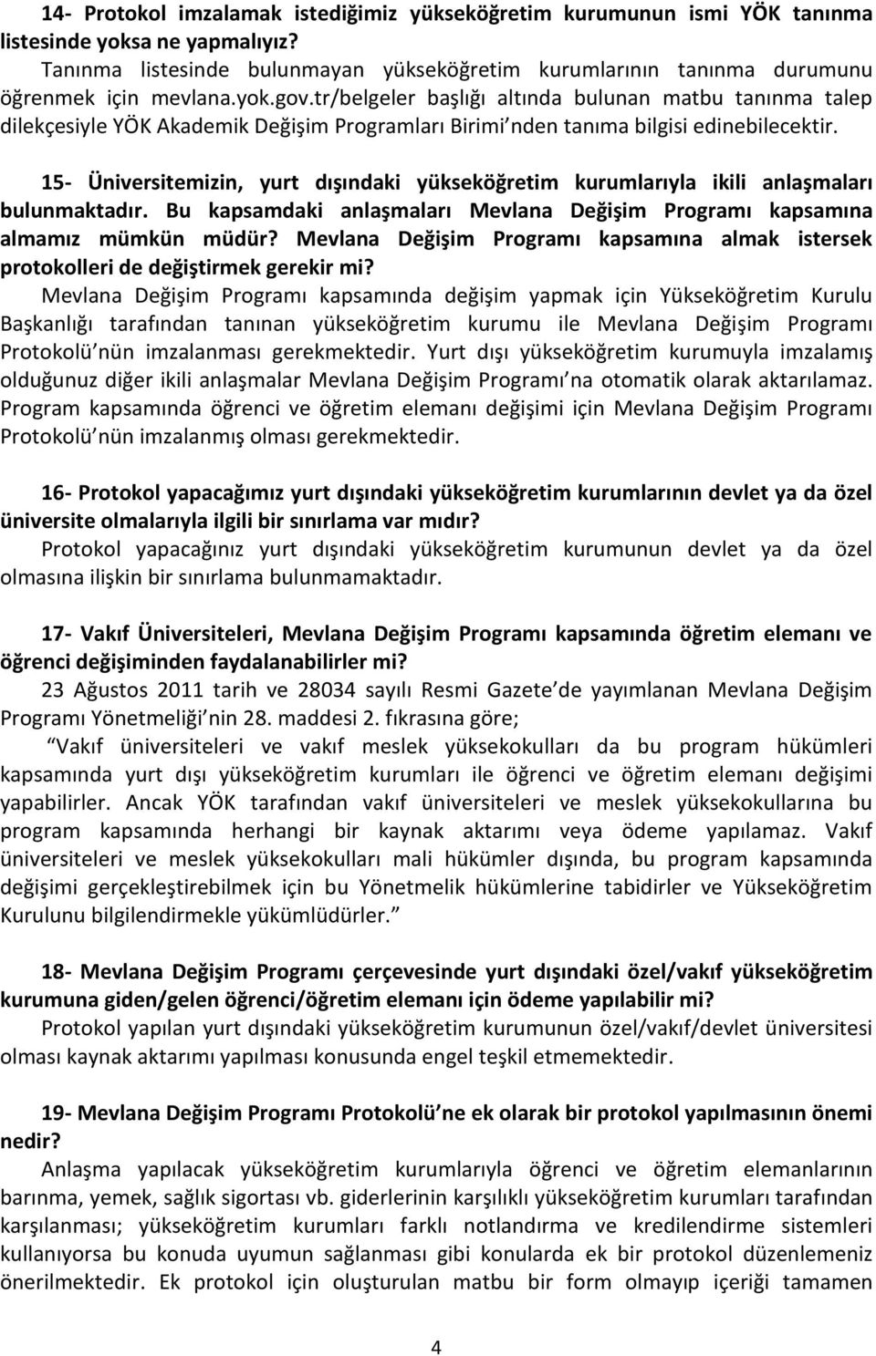 tr/belgeler başlığı altında bulunan matbu tanınma talep dilekçesiyle YÖK Akademik Değişim Programları Birimi nden tanıma bilgisi edinebilecektir.