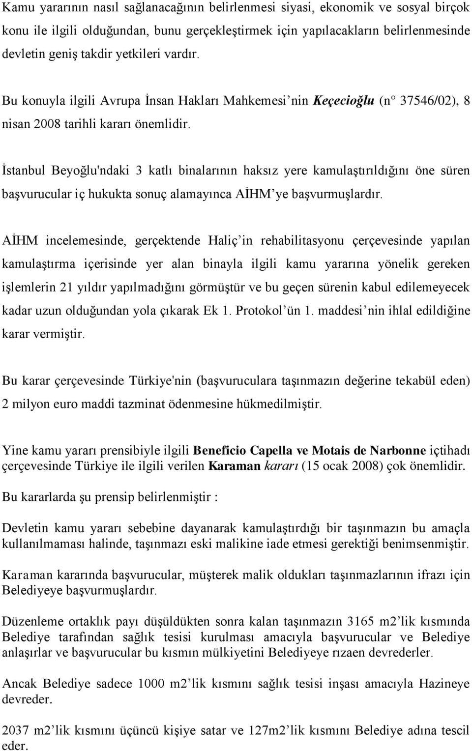 İstanbul Beyoğlu'ndaki 3 katlı binalarının haksız yere kamulaştırıldığını öne süren başvurucular iç hukukta sonuç alamayınca AİHM ye başvurmuşlardır.