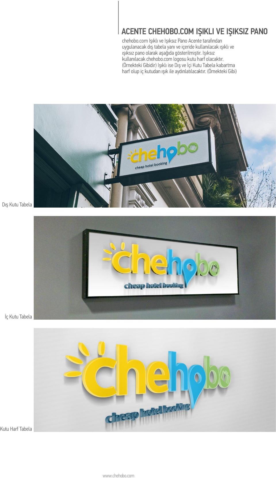 ışıksız pano olarak aşağıda gösterilmiştir. Işıksız kullanılacak chehobo.com logosu kutu harf olacaktır.