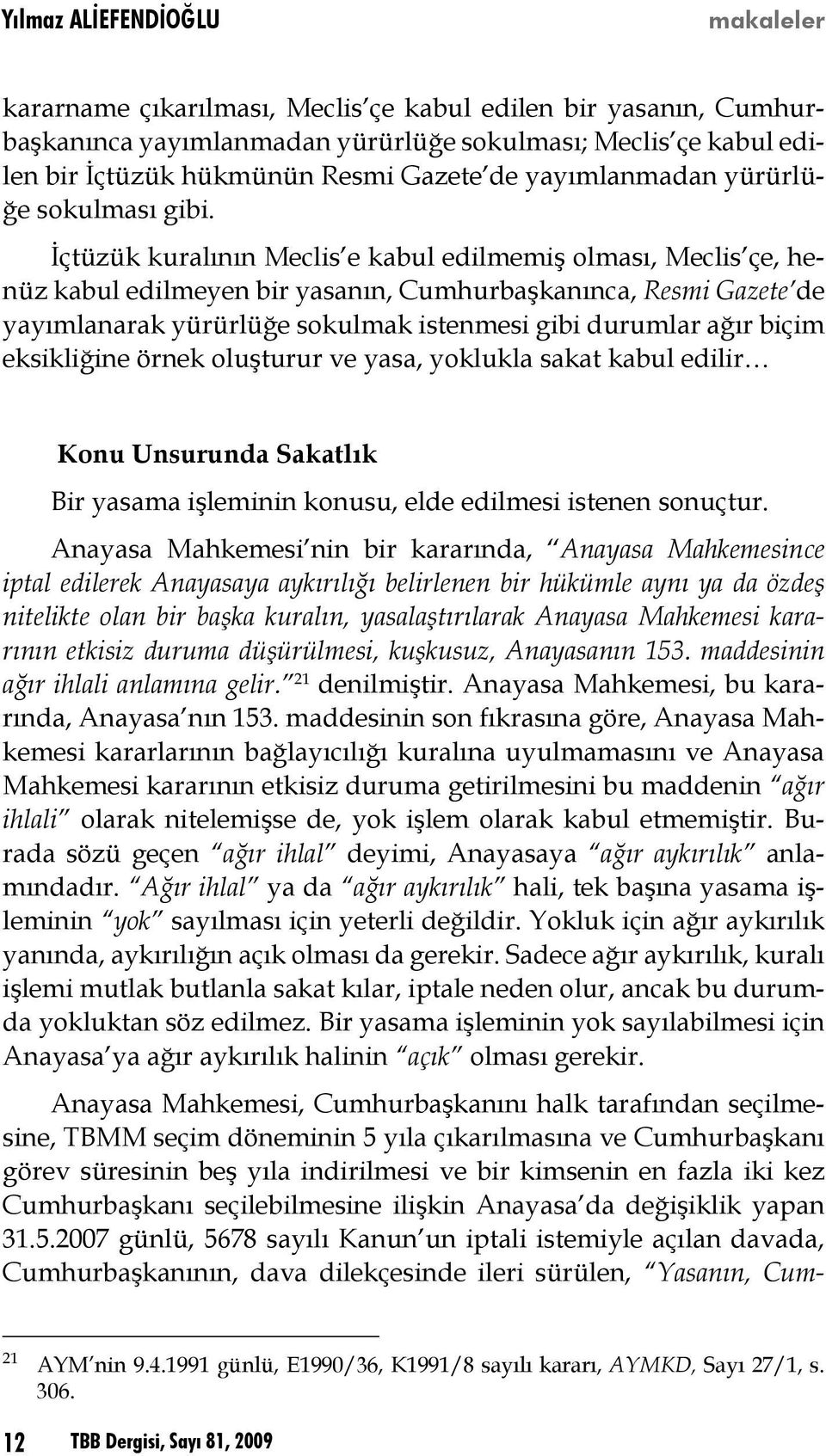 İçtüzük kuralının Meclis e kabul edilmemiş olması, Meclis çe, henüz kabul edilmeyen bir yasanın, Cumhurbaşkanınca, Resmi Gazete de yayımlanarak yürürlüğe sokulmak istenmesi gibi durumlar ağır biçim