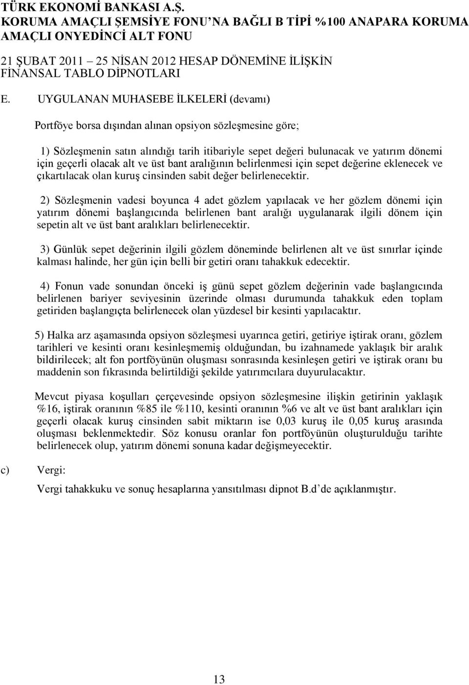 2) Sözleşmenin vadesi boyunca 4 adet gözlem yapılacak ve her gözlem dönemi için yatırım dönemi başlangıcında belirlenen bant aralığı uygulanarak ilgili dönem için sepetin alt ve üst bant aralıkları