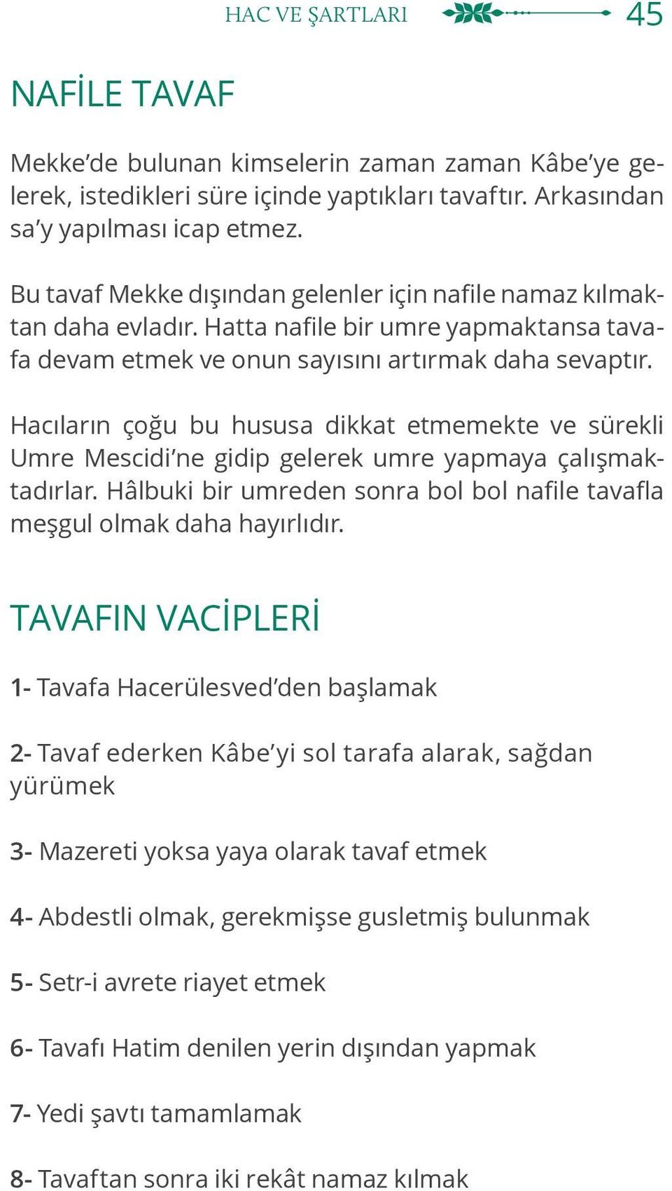 Hacıların çoğu bu hususa dikkat etmemekte ve sürekli Umre Mescidi ne gidip gelerek umre yapmaya çalışmaktadırlar. Hâlbuki bir umreden sonra bol bol nafile tavafla meşgul olmak daha hayırlıdır.