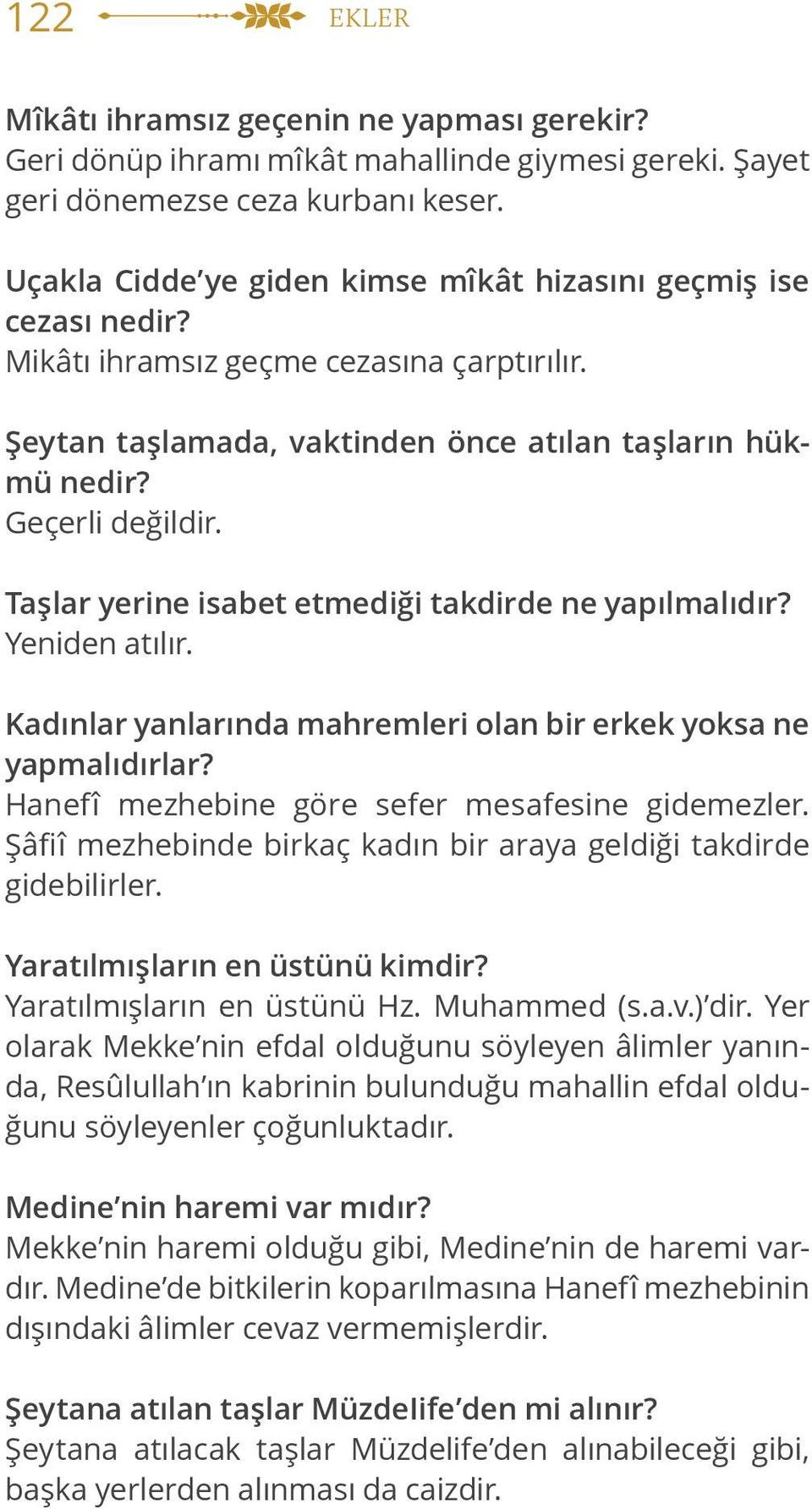 Taşlar yerine isabet etmediği takdirde ne yapılmalıdır? Yeniden atılır. Kadınlar yanlarında mahremleri olan bir erkek yoksa ne yapmalıdırlar? Hanefî mezhebine göre sefer mesafesine gidemezler.