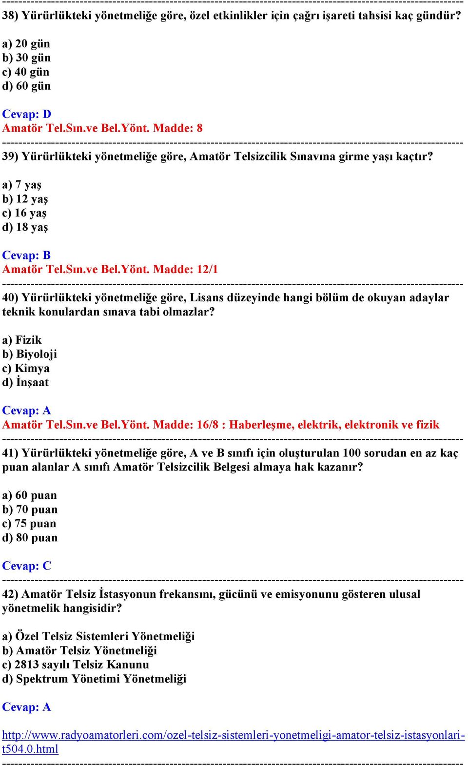 Madde: 12/1 40) Yürürlükteki yönetmeliğe göre, Lisans düzeyinde hangi bölüm de okuyan adaylar teknik konulardan sınava tabi olmazlar? a) Fizik b) Biyoloji c) Kimya d) İnşaat Amatör Tel.Sın.ve Bel.