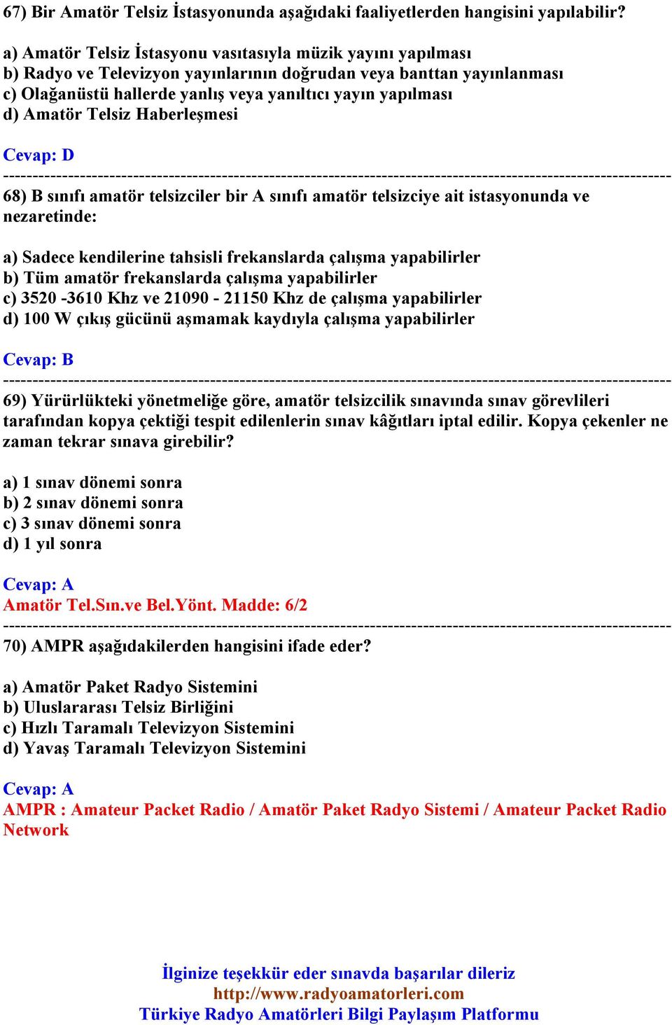 Amatör Telsiz Haberleşmesi 68) B sınıfı amatör telsizciler bir A sınıfı amatör telsizciye ait istasyonunda ve nezaretinde: a) Sadece kendilerine tahsisli frekanslarda çalışma yapabilirler b) Tüm