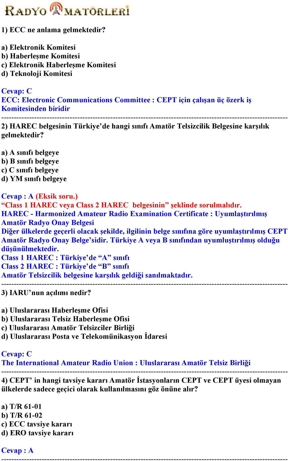 HAREC belgesinin Türkiye de hangi sınıfı Amatör Telsizcilik Belgesine karşılık gelmektedir? a) A sınıfı belgeye b) B sınıfı belgeye c) C sınıfı belgeye d) YM sınıfı belgeye Cevap : A (Eksik soru.