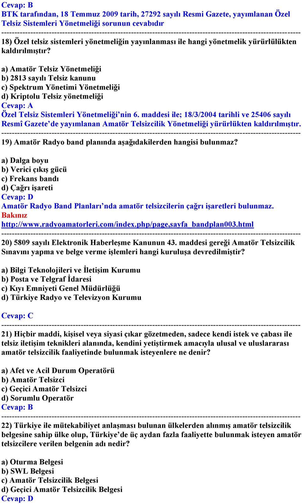 a) Amatör Telsiz Yönetmeliği b) 2813 sayılı Telsiz kanunu c) Spektrum Yönetimi Yönetmeliği d) Kriptolu Telsiz yönetmeliği Özel Telsiz Sistemleri Yönetmeliği nin 6.