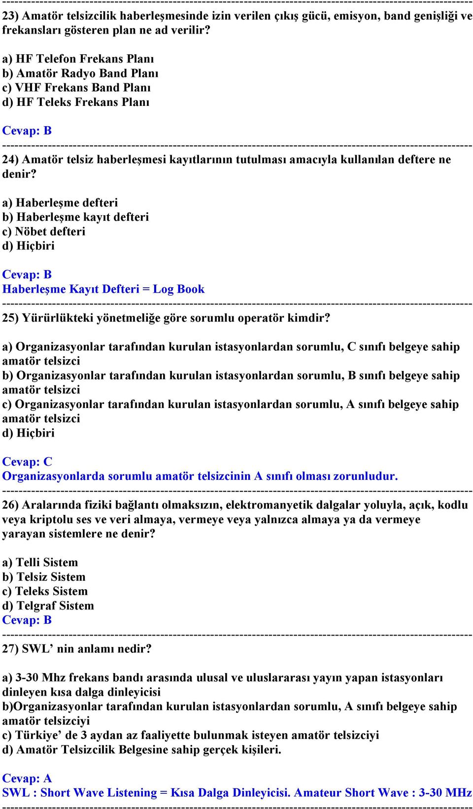 a) Haberleşme defteri b) Haberleşme kayıt defteri c) Nöbet defteri d) Hiçbiri Haberleşme Kayıt Defteri = Log Book 25) Yürürlükteki yönetmeliğe göre sorumlu operatör kimdir?