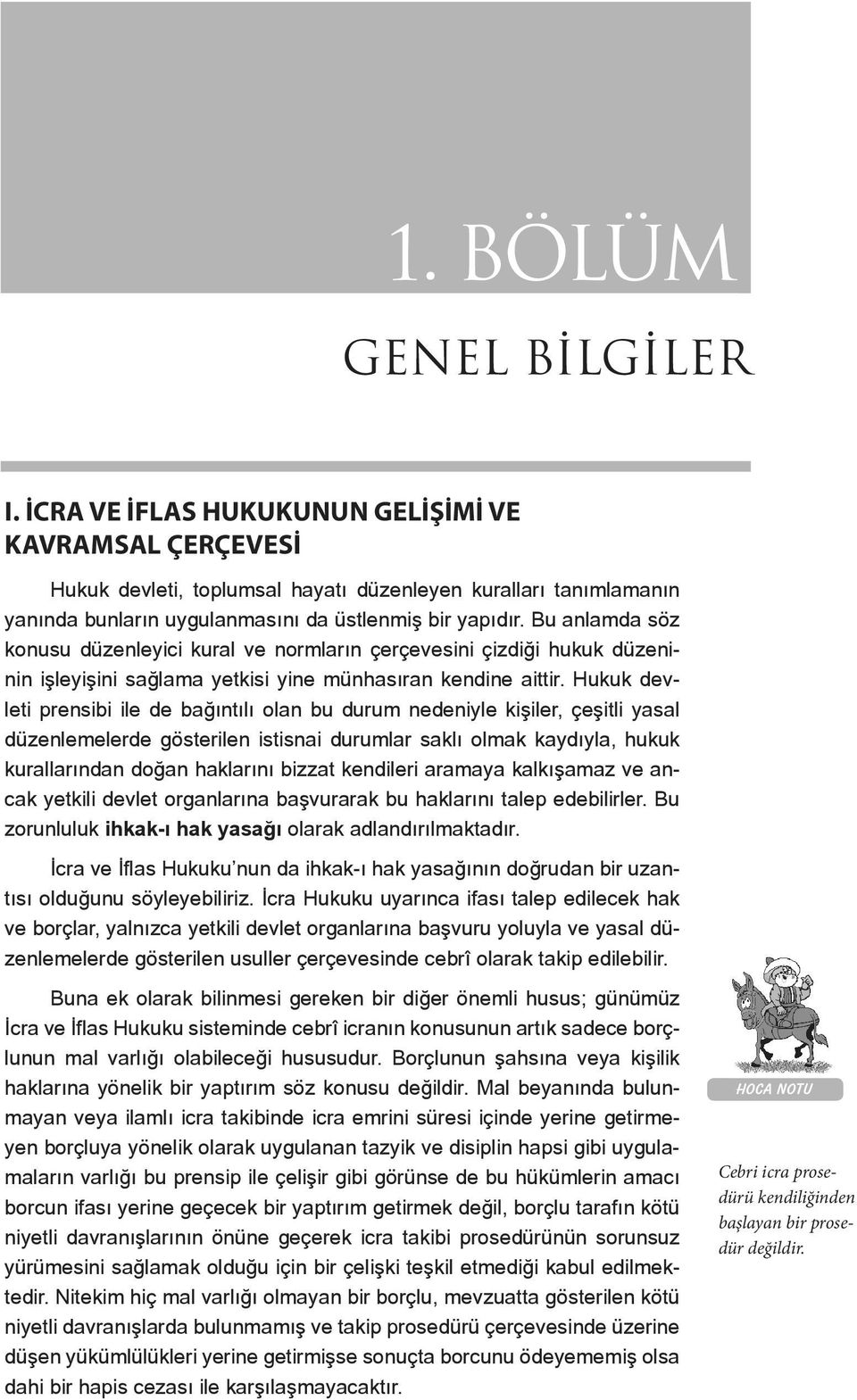 Bu anlamda söz konusu düzenleyici kural ve normların çerçevesini çizdiği hukuk düzeninin işleyişini sağlama yetkisi yine münhasıran kendine aittir.