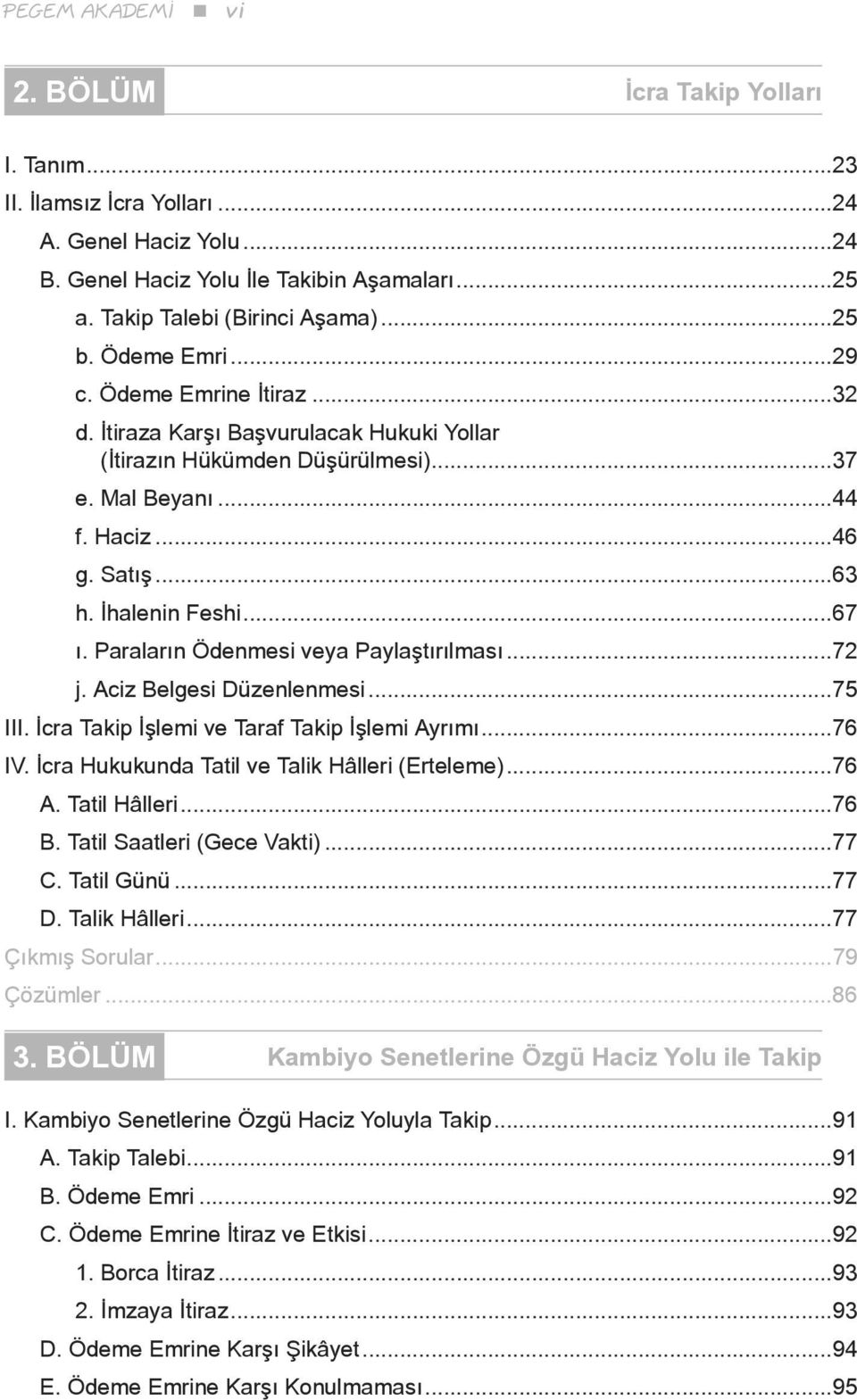 Paraların Ödenmesi veya Paylaştırılması...72 j. Aciz Belgesi Düzenlenmesi...75 III. İcra Takip İşlemi ve Taraf Takip İşlemi Ayrımı...76 IV. İcra Hukukunda Tatil ve Talik Hâlleri (Erteleme)...76 A.