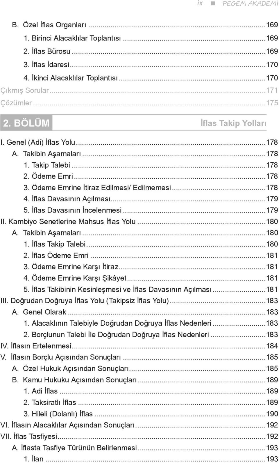 İflas Davasının Açılması...179 5. İflas Davasının İncelenmesi...179 II. Kambiyo Senetlerine Mahsus İflas Yolu...180 A. Takibin Aşamaları...180 1. İflas Takip Talebi...180 2. İflas Ödeme Emri...181 3.