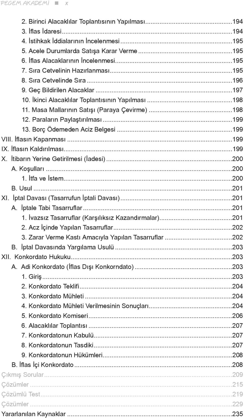 Masa Mallarının Satışı (Paraya Çevirme)...198 12. Paraların Paylaştırılması...199 13. Borç Ödemeden Aciz Belgesi...199 VIII. İflasın Kapanması...199 IX. İflasın Kaldırılması...199 X.