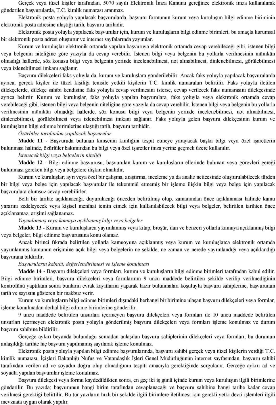 Elektronik posta yoluyla yapılacak başvurular için, kurum ve kuruluşların bilgi edinme birimleri, bu amaçla kurumsal bir elektronik posta adresi oluşturur ve internet sayfalarında yayımlar.