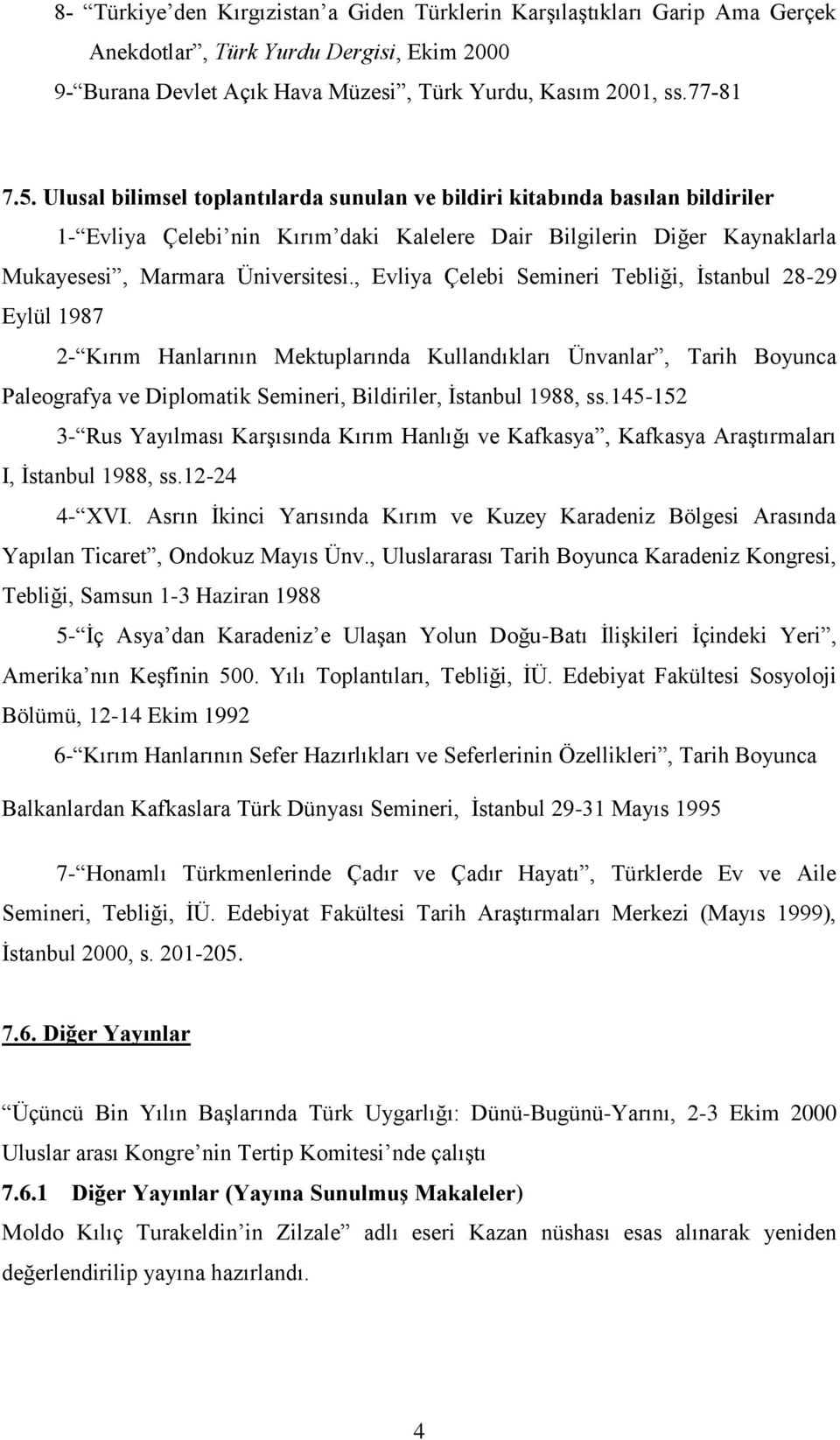 , Evliya Çelebi Semineri Tebliği, İstanbul 28-29 Eylül 1987 2- Kırım Hanlarının Mektuplarında Kullandıkları Ünvanlar, Tarih Boyunca Paleografya ve Diplomatik Semineri, Bildiriler, İstanbul 1988, ss.