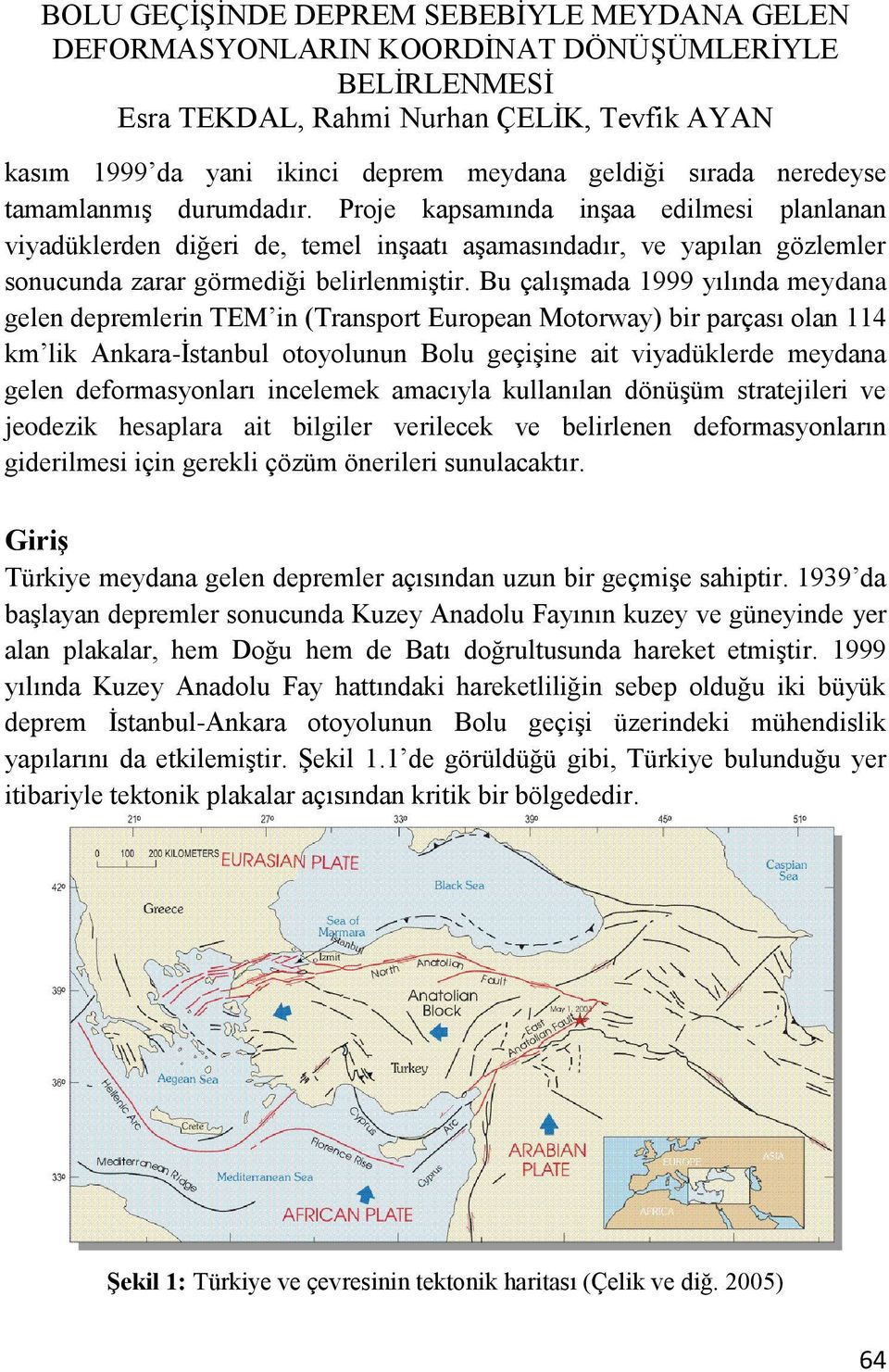 Bu çalışmada 1999 yılında meydana gelen depremlerin TEM in (Transport European Motorway) bir parçası olan 114 km lik Ankara-İstanbul otoyolunun Bolu geçişine ait viyadüklerde meydana gelen