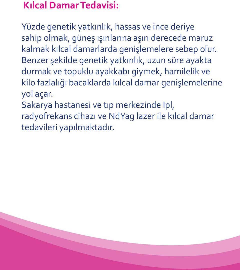 Benzer şekilde genetik yatkınlık, uzun süre ayakta durmak ve topuklu ayakkabı giymek, hamilelik ve kilo fazlalığı