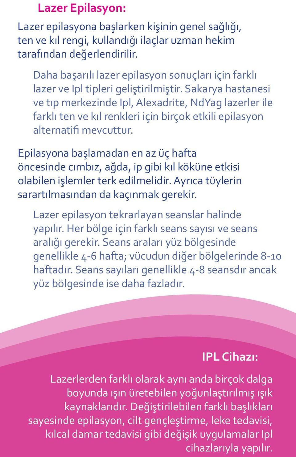 Sakarya hastanesi ve tıp merkezinde Ipl, Alexadrite, NdYag lazerler ile farklı ten ve kıl renkleri için birçok etkili epilasyon alternatifi mevcuttur.