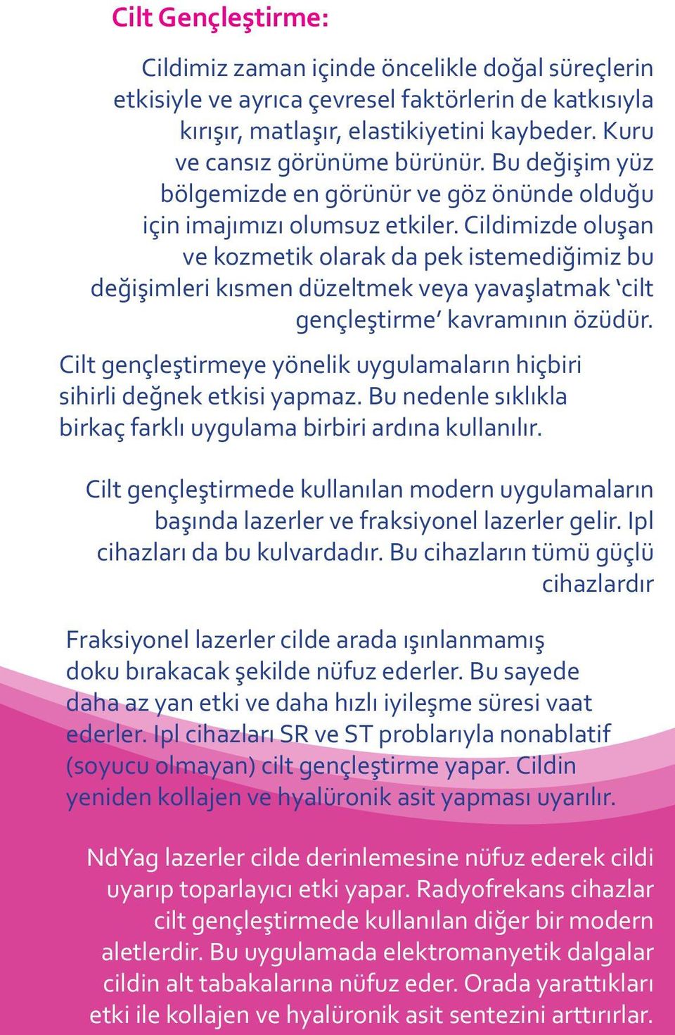 Cildimizde oluşan ve kozmetik olarak da pek istemediğimiz bu değişimleri kısmen düzeltmek veya yavaşlatmak cilt gençleştirme kavramının özüdür.