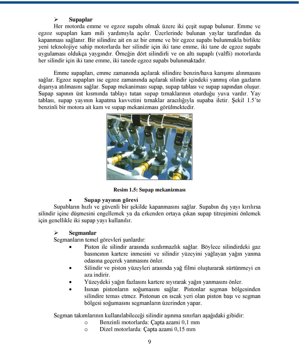 Örneğin dört silindirli ve on altı supaplı (valfli) motorlarda her silindir için iki tane emme, iki tanede egzoz supabı bulunmaktadır.