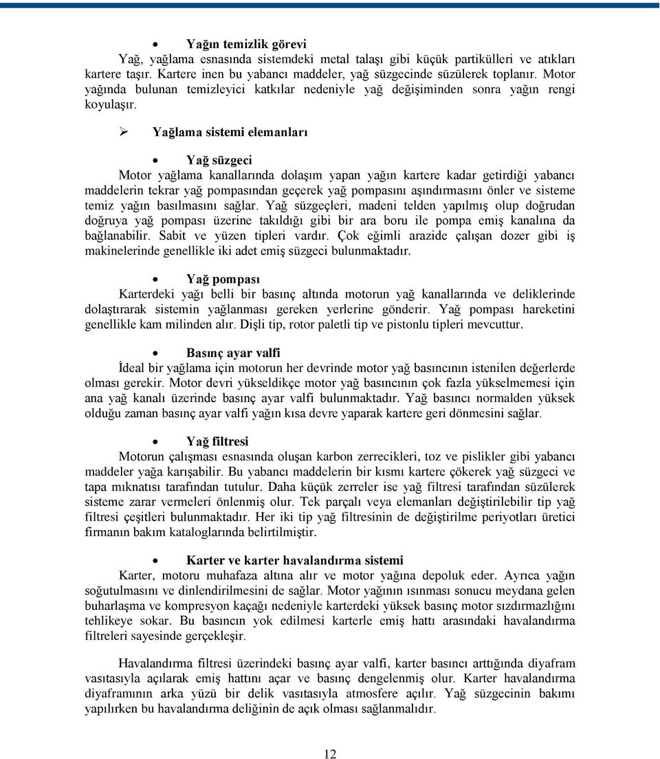 Yağlama sistemi elemanları Yağ süzgeci Motor yağlama kanallarında dolaşım yapan yağın kartere kadar getirdiği yabancı maddelerin tekrar yağ pompasından geçerek yağ pompasını aşındırmasını önler ve