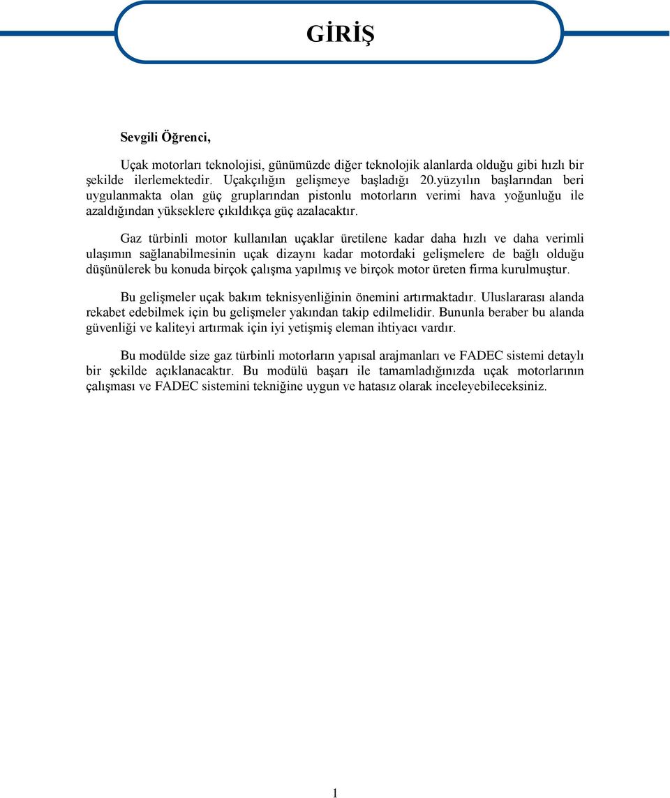 Gaz türbinli motor kullanılan uçaklar üretilene kadar daha hızlı ve daha verimli ulaşımın sağlanabilmesinin uçak dizaynı kadar motordaki gelişmelere de bağlı olduğu düşünülerek bu konuda birçok