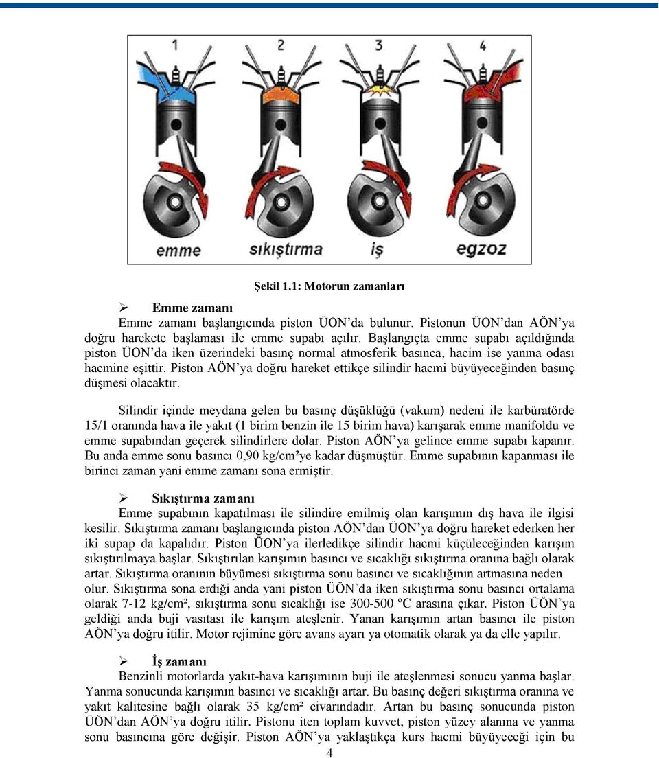 Piston AÖN ya doğru hareket ettikçe silindir hacmi büyüyeceğinden basınç düşmesi olacaktır.