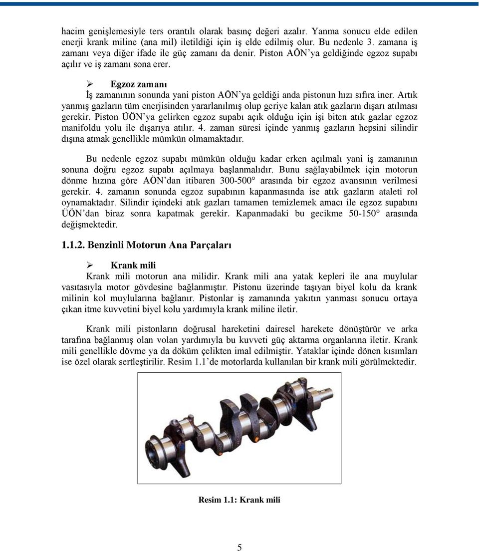 Egzoz zamanı İş zamanının sonunda yani piston AÖN ya geldiği anda pistonun hızı sıfıra iner.