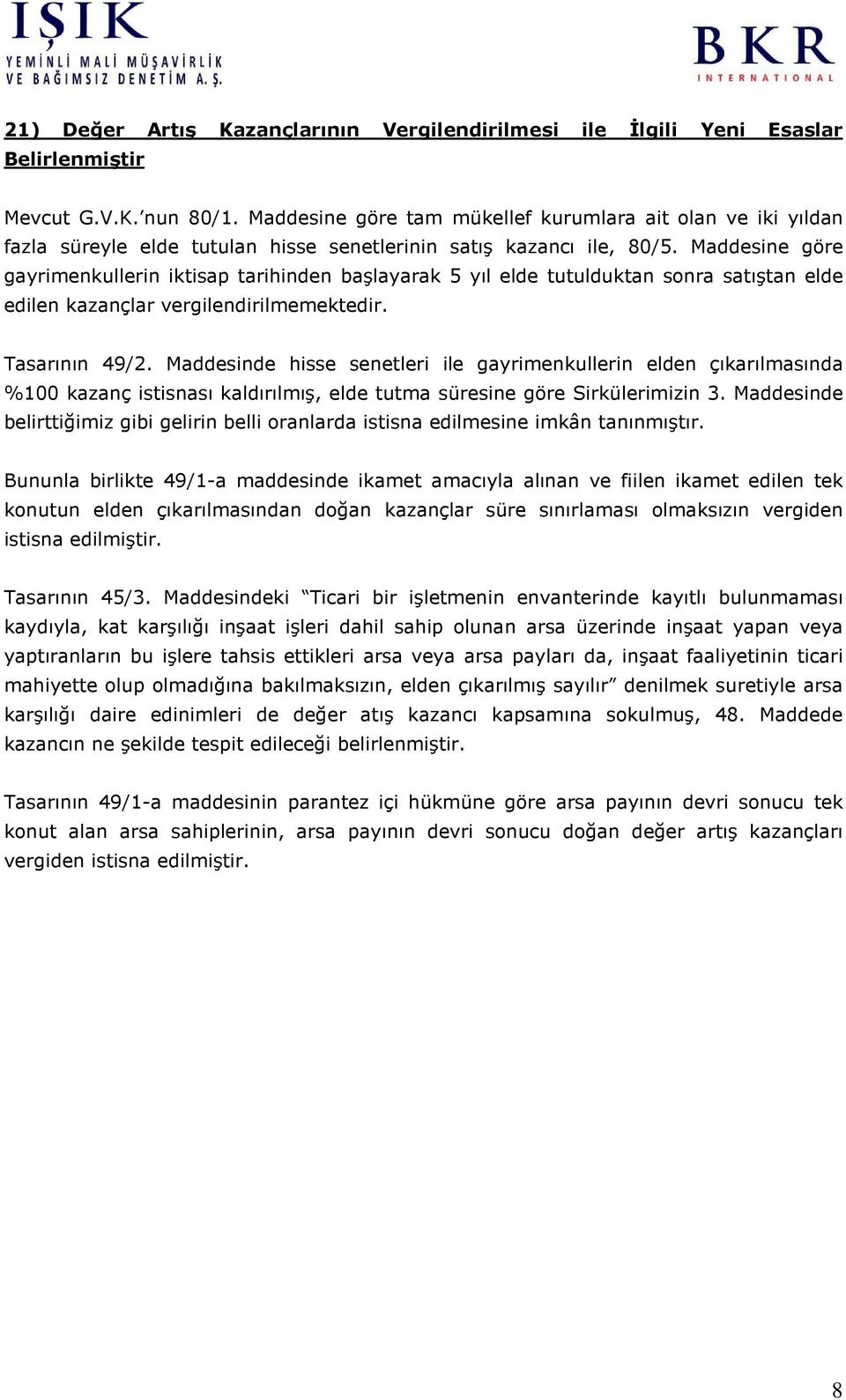 Maddesine göre gayrimenkullerin iktisap tarihinden başlayarak 5 yıl elde tutulduktan sonra satıştan elde edilen kazançlar vergilendirilmemektedir. Tasarının 49/2.