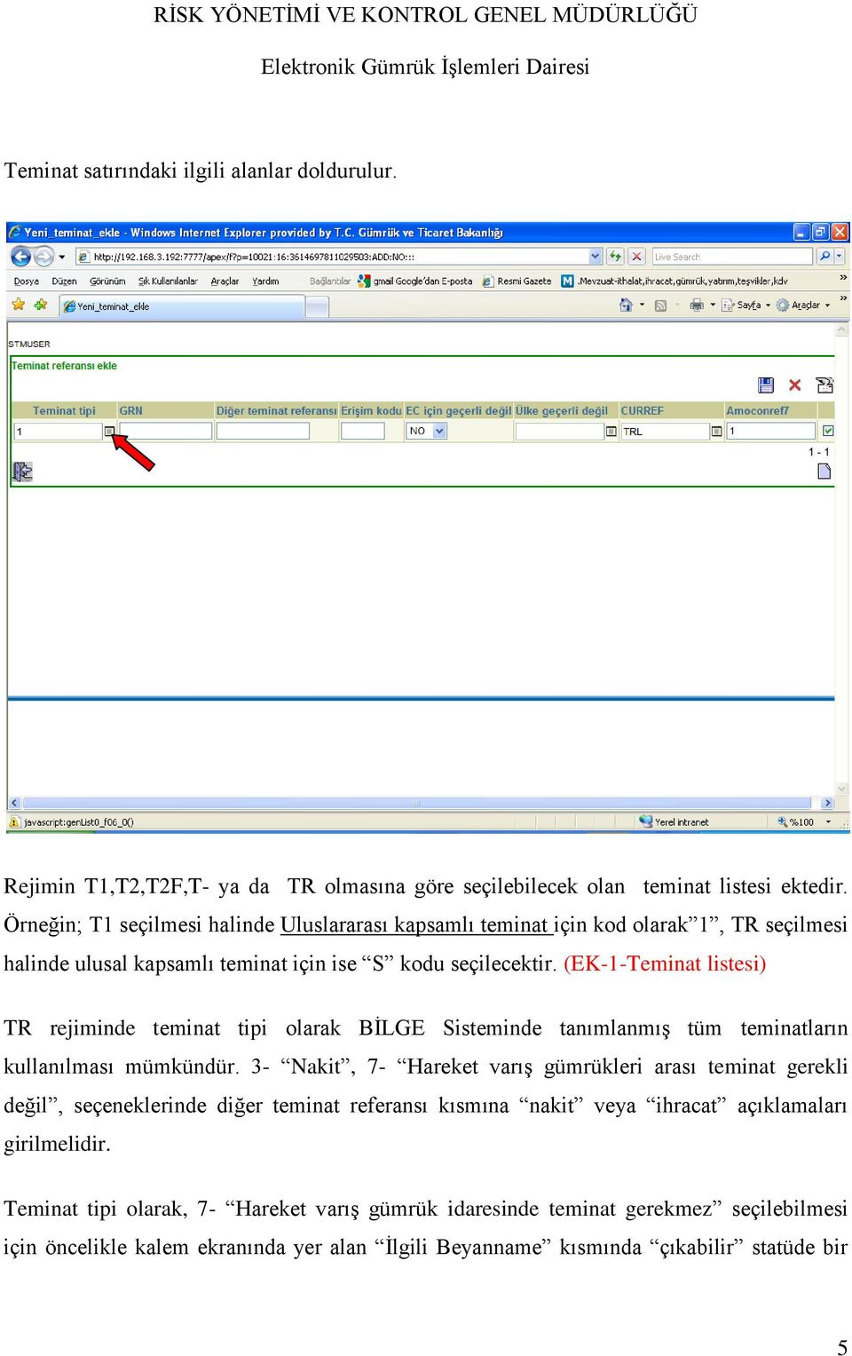 (EK-1-Teminat listesi) TR rejiminde teminat tipi olarak BĠLGE Sisteminde tanımlanmış tüm teminatların kullanılması mümkündür.