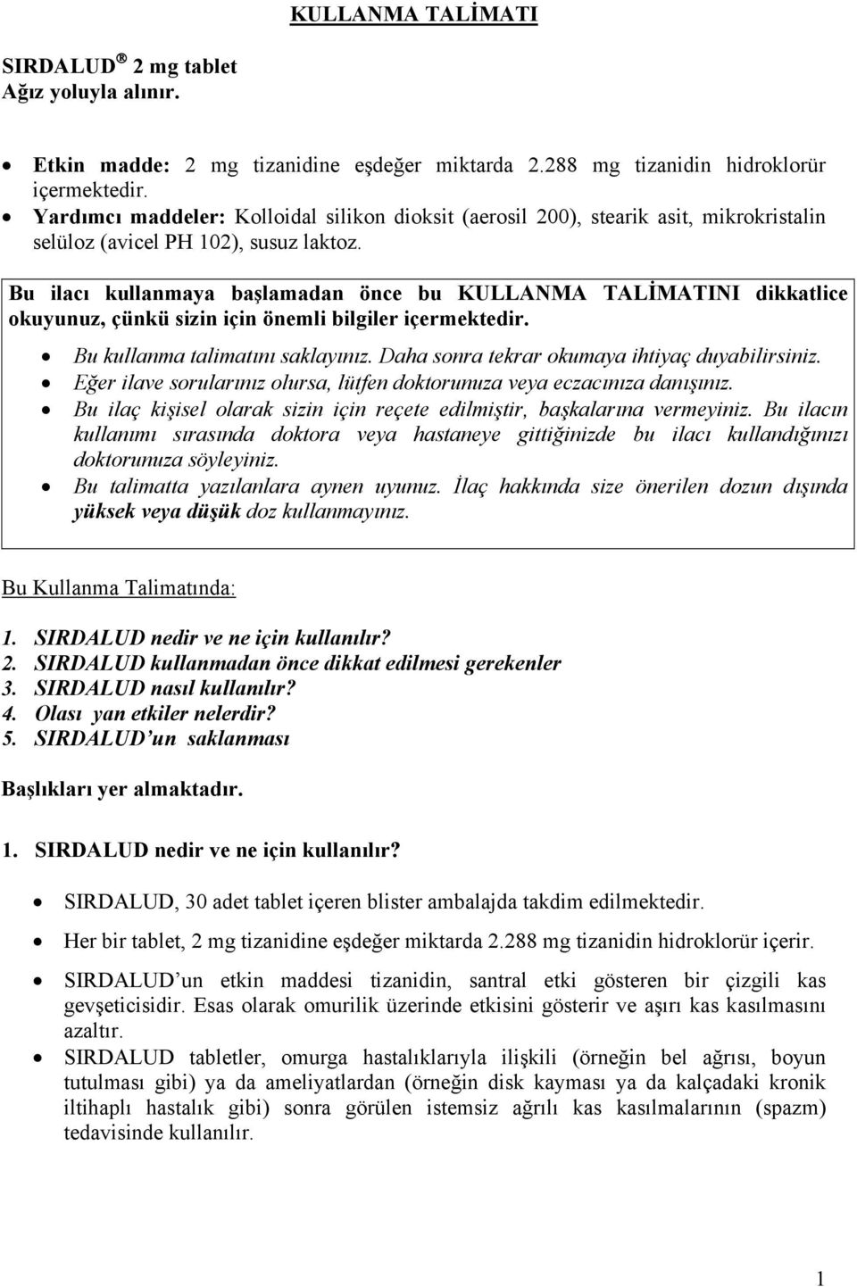 Bu ilacı kullanmaya başlamadan önce bu KULLANMA TALİMATINI dikkatlice okuyunuz, çünkü sizin için önemli bilgiler içermektedir. Bu kullanma talimatını saklayınız.