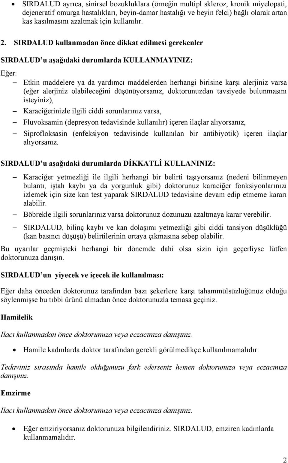 SIRDALUD kullanmadan önce dikkat edilmesi gerekenler SIRDALUD u aşağıdaki durumlarda KULLANMAYINIZ: Eğer: Etkin maddelere ya da yardımcı maddelerden herhangi birisine karşı alerjiniz varsa (eğer