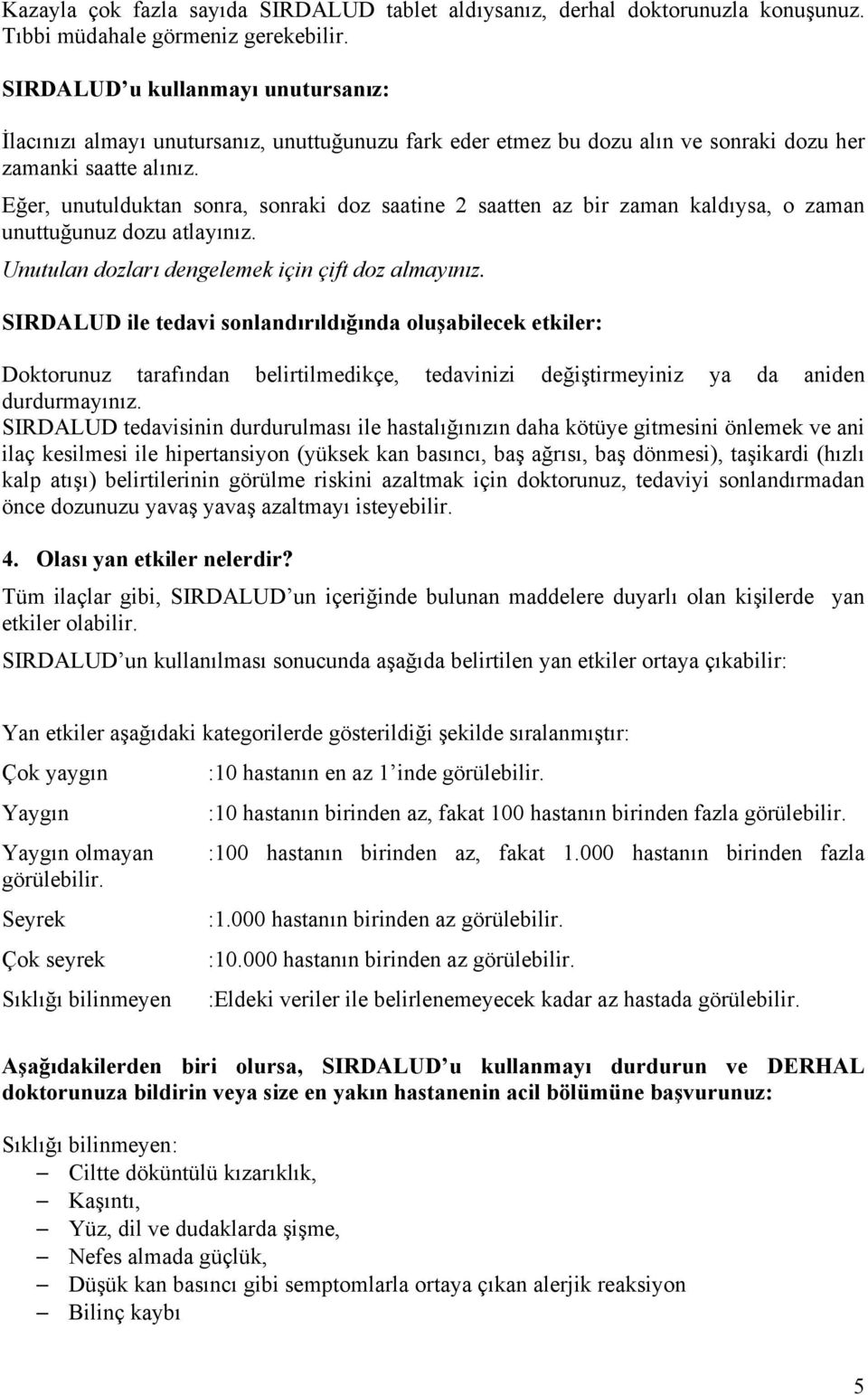 Eğer, unutulduktan sonra, sonraki doz saatine 2 saatten az bir zaman kaldıysa, o zaman unuttuğunuz dozu atlayınız. Unutulan dozları dengelemek için çift doz almayınız.