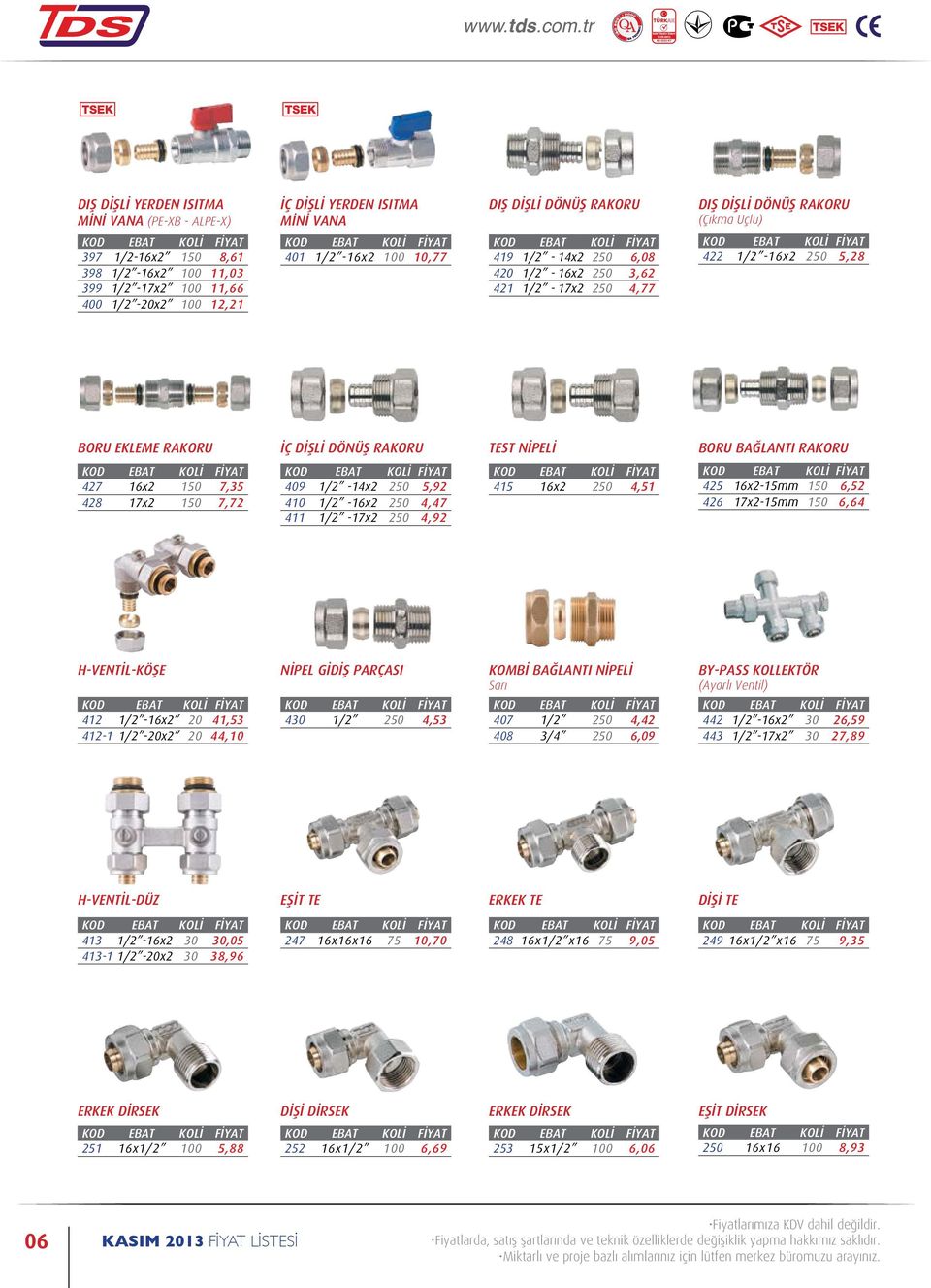 BORU BAĞLANTI RAKORU 427 16x2 150 7,35 428 17x2 150 7,72 409 1/2-14x2 250 5,92 410 1/2-16x2 250 4,47 411 1/2-17x2 250 4,92 415 16x2 250 4,51 425 16x2-15mm 150 6,52 426 17x2-15mm 150 6,64