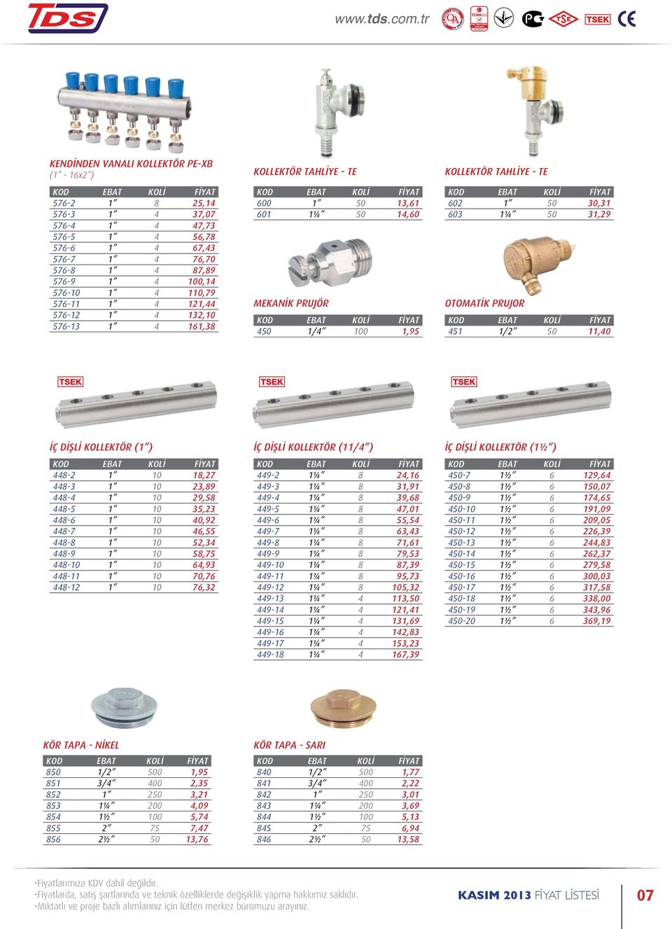 PRUJOR 451 1/2 50 11,40 İÇ DİŞLİ KOLLEKTÖR (1 ) İÇ DİŞLİ KOLLEKTÖR (11/4 ) İÇ DİŞLİ KOLLEKTÖR (1½ ) 448-2 1 10 18,27 448-3 1 10 23,89 448-4 1 10 29,58 448-5 1 10 35,23 448-6 1 10 40,92 448-7 1 10