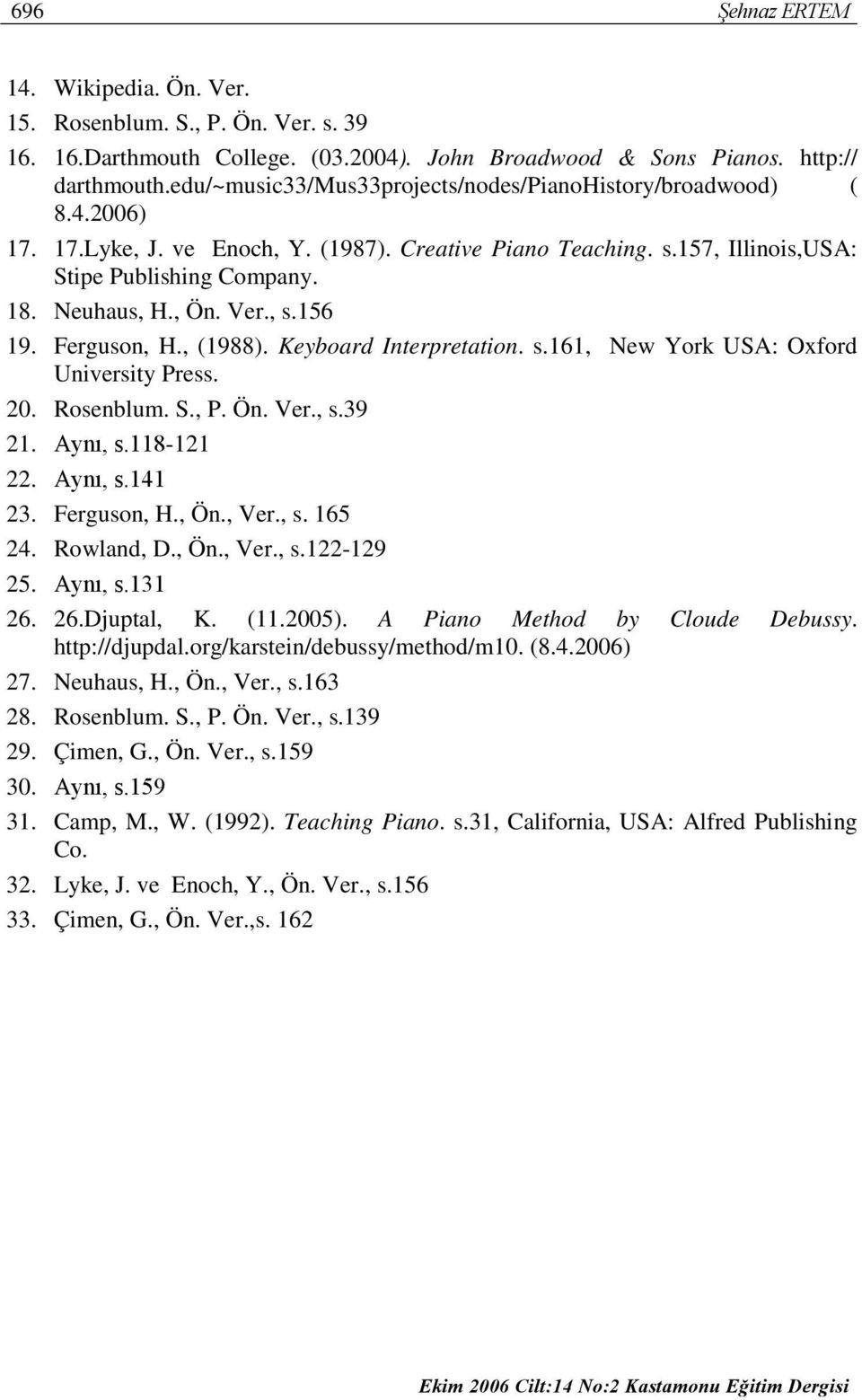 Ver., s.156 19. Ferguson, H., (1988). Keyboard Interpretation. s.161, New York USA: Oxford University Press. 20. Rosenblum. S., P. Ön. Ver., s.39 21. Aynı, s.118-121 22. Aynı, s.141 23. Ferguson, H., Ön.