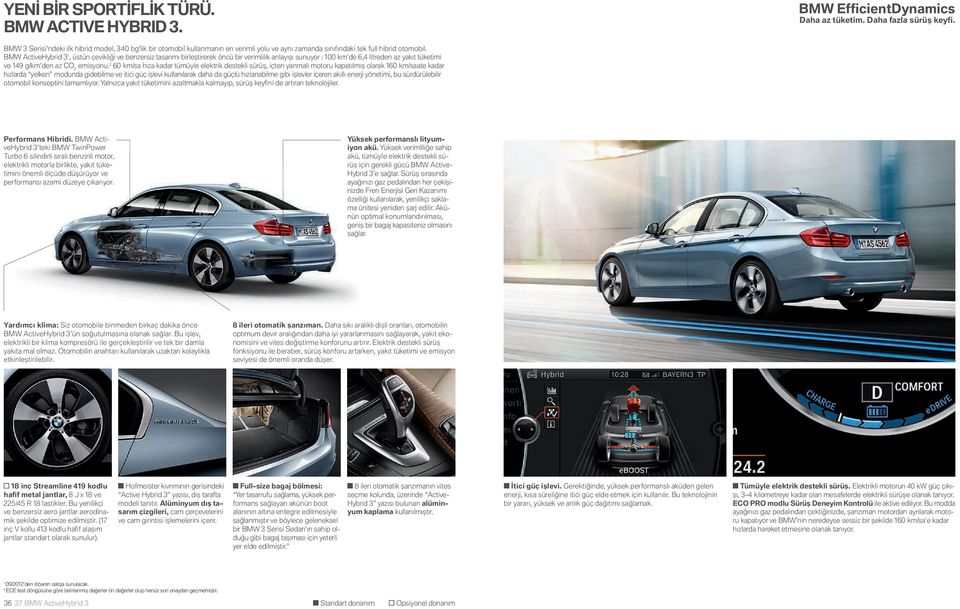 BMW ActiveHybrid, üstün çevikliği ve benzersiz tasarımı birleştirerek öncü bir verimlilik anlayışı sunuyor : km de, litreden az yakıt tüketimi ve g/km den az CO emisyonu.