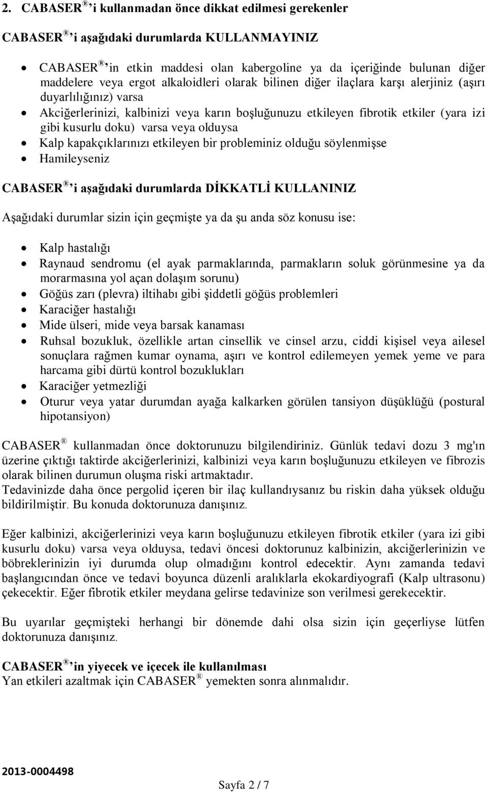 veya olduysa Kalp kapakçıklarınızı etkileyen bir probleminiz olduğu söylenmişse Hamileyseniz CABASER i aşağıdaki durumlarda DİKKATLİ KULLANINIZ Aşağıdaki durumlar sizin için geçmişte ya da şu anda