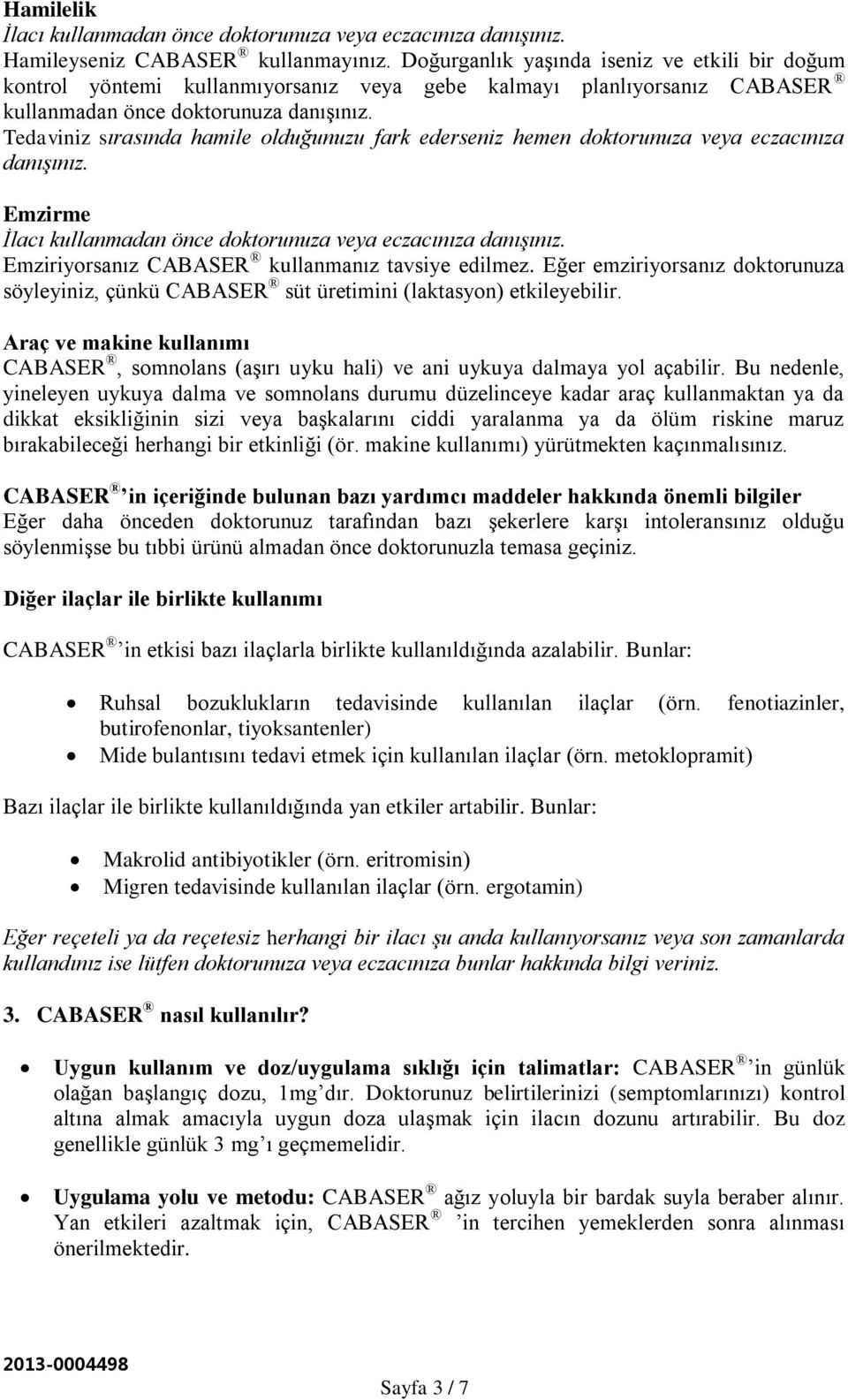 Tedaviniz sırasında hamile olduğunuzu fark ederseniz hemen doktorunuza veya eczacınıza danışınız. Emzirme İlacı kullanmadan önce doktorunuza veya eczacınıza danışınız.