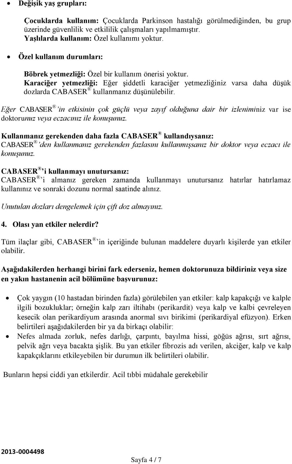 Karaciğer yetmezliği: Eğer şiddetli karaciğer yetmezliğiniz varsa daha düşük dozlarda CABASER kullanmanız düşünülebilir.