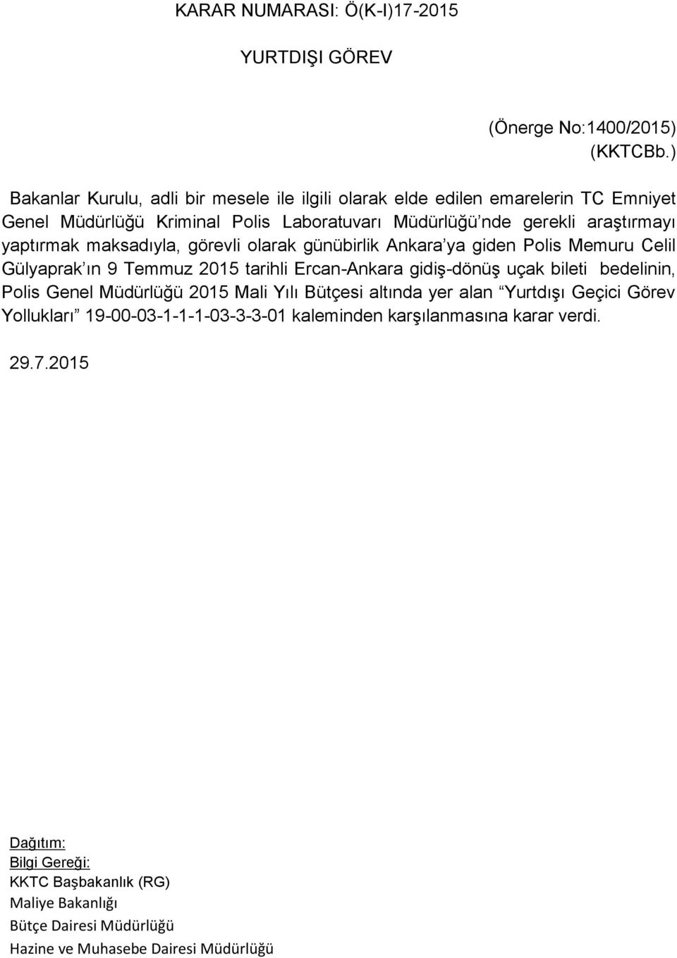 araştırmayı yaptırmak maksadıyla, görevli olarak günübirlik Ankara ya giden Polis Memuru Celil Gülyaprak ın 9 Temmuz 2015 tarihli Ercan-Ankara gidiş-dönüş uçak