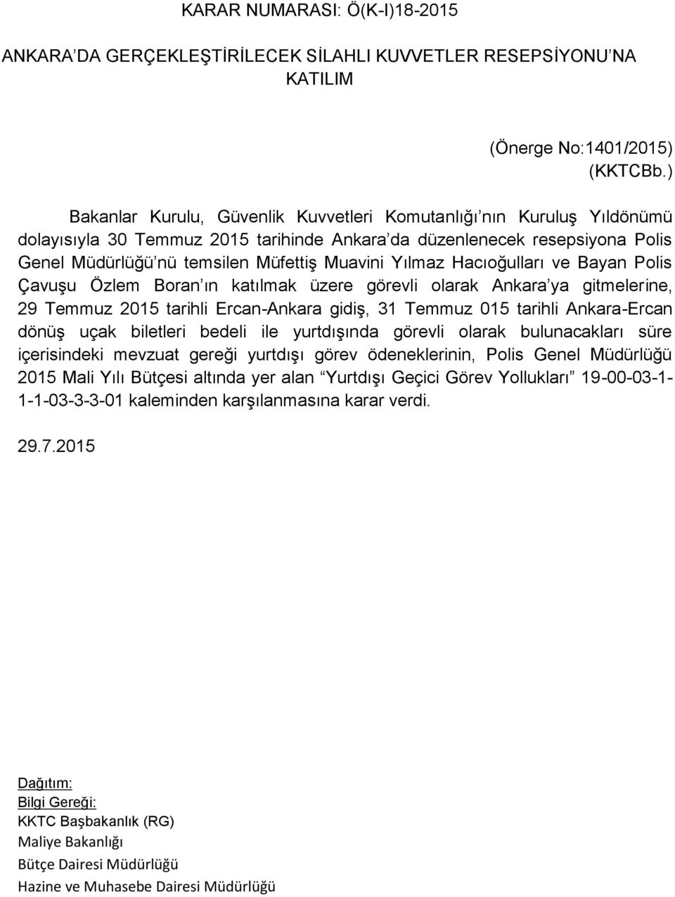 Yılmaz Hacıoğulları ve Bayan Polis Çavuşu Özlem Boran ın katılmak üzere görevli olarak Ankara ya gitmelerine, 29 Temmuz 2015 tarihli Ercan-Ankara gidiş, 31 Temmuz 015 tarihli Ankara-Ercan dönüş uçak