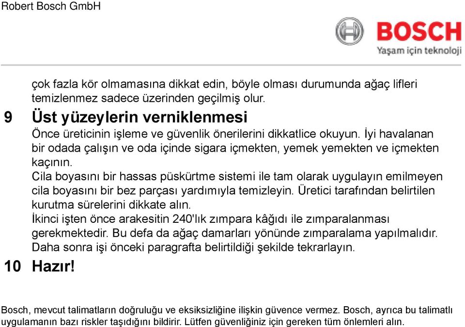 Cila boyasını bir hassas püskürtme sistemi ile tam olarak uygulayın emilmeyen cila boyasını bir bez parçası yardımıyla temizleyin. Üretici tarafından belirtilen kurutma sürelerini dikkate alın.