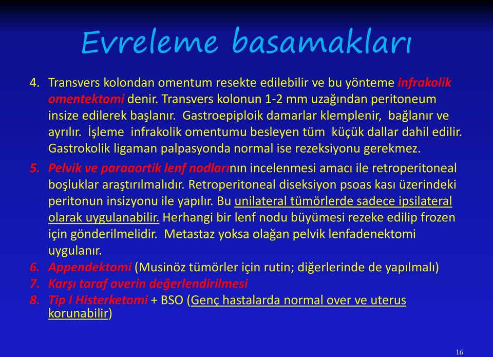 Pelvik ve paraaortik lenf nodlarının incelenmesi amacı ile retroperitoneal boşluklar araştırılmalıdır. Retroperitoneal diseksiyon psoas kası üzerindeki peritonun insizyonu ile yapılır.