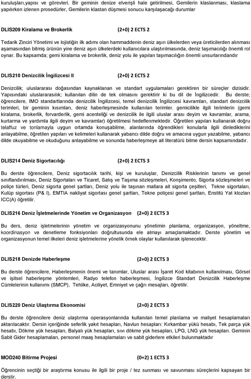 (2+0) 2 ECTS 2 Tedarik Zinciri Yönetimi ve lojistiğin ilk adımı olan hammaddenin deniz aşırı ülkelerden veya üreticilerden alınması aşamasından bitmiş ürünün yine deniz aşırı ülkelerdeki