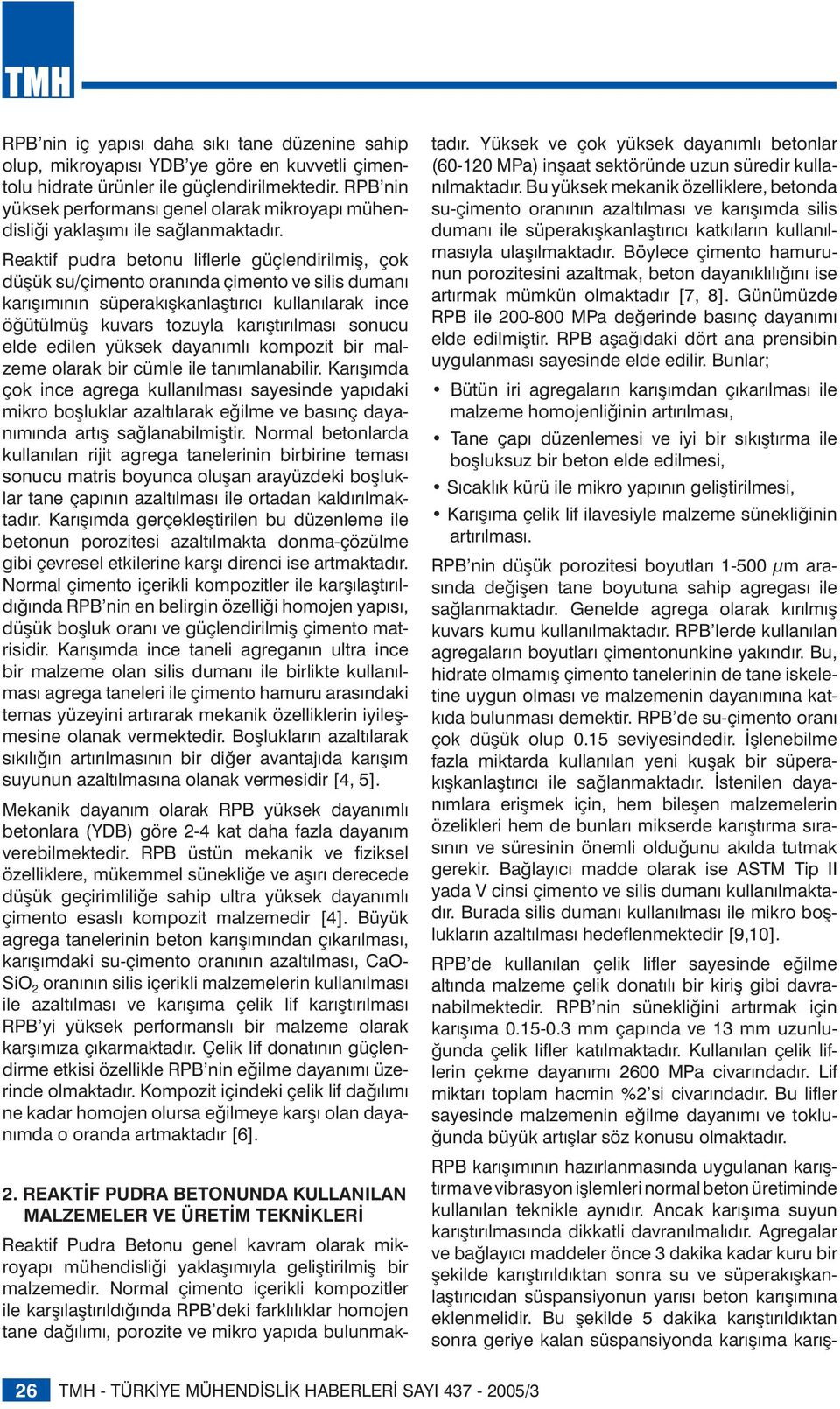 Reaktif pudra betonu liflerle güçlendirilmiş, çok düşük su/çimento oranında çimento ve silis dumanı karışımının süperakışkanlaştırıcı kullanılarak ince öğütülmüş kuvars tozuyla karıştırılması sonucu