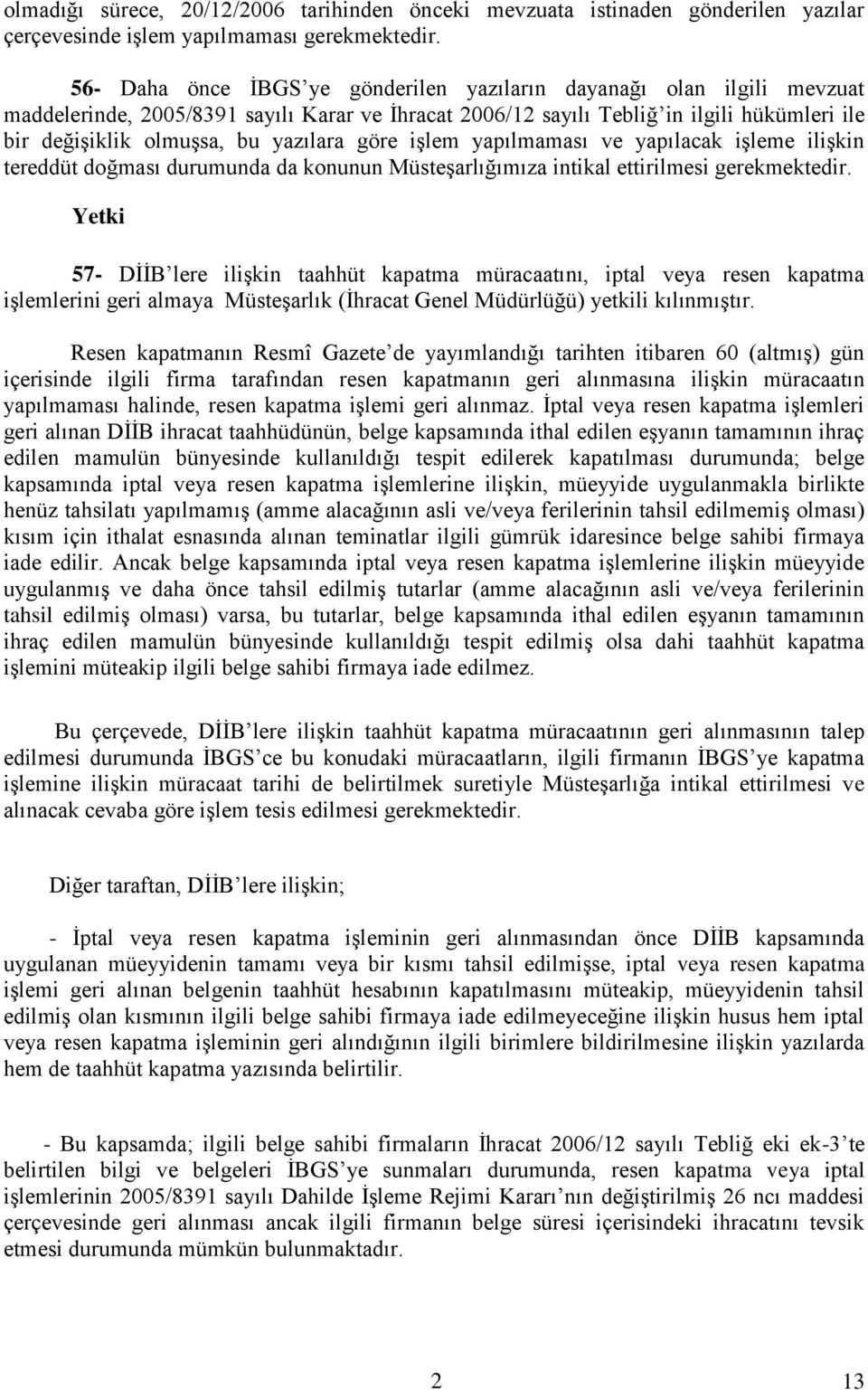 yazılara göre işlem yapılmaması ve yapılacak işleme ilişkin tereddüt doğması durumunda da konunun Müsteşarlığımıza intikal ettirilmesi gerekmektedir.