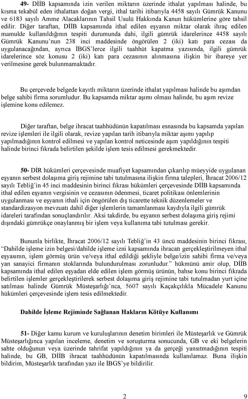 Diğer taraftan, DİİB kapsamında ithal edilen eşyanın miktar olarak ihraç edilen mamulde kullanıldığının tespiti durumunda dahi, ilgili gümrük idarelerince 4458 sayılı Gümrük Kanunu nun 238 inci