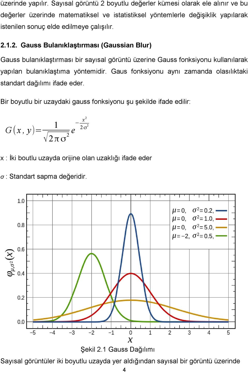 çalışılır. 2..2. Gauss Bulanıklaştırması (Gaussian Blur) Gauss bulanıklaştırması bir sayısal görüntü üzerine Gauss fonksiyonu kullanılarak yapılan bulanıklaştıma yöntemidir.